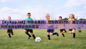 华体会集团：塑胶跑道材料：满足运动员对速度和舒适度的需求