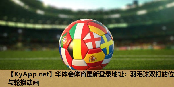 华体会体育最新登录地址：羽毛球双打站位与轮换动画