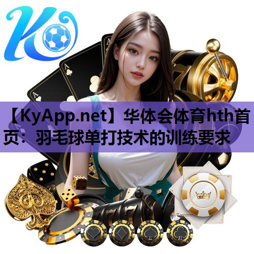 华体会体育hth首页：羽毛球单打技术的训练要求