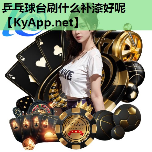 乒乓球台刷什么补漆好呢 乒乓球台刷什么补漆好呢