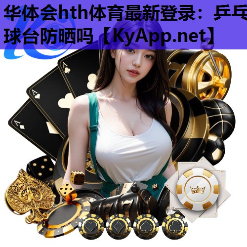 乒乓球台防晒吗 乒乓球台防晒吗