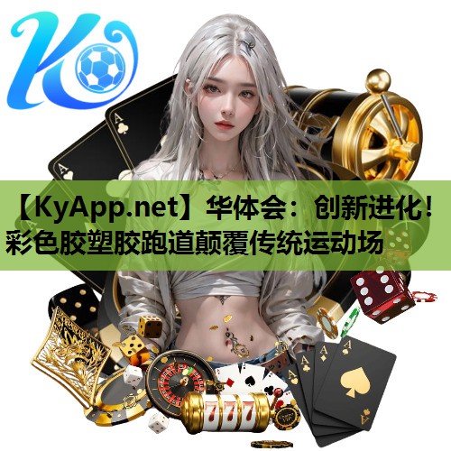 创新进化!彩色胶塑胶跑道颠覆传统运动场 创新进化!彩色胶塑胶跑道颠覆传统运动场