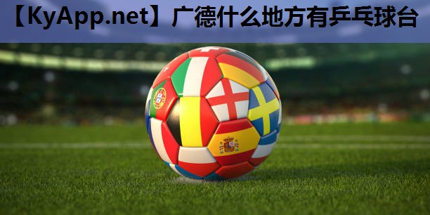 广德什么地方有乒乓球台 广德什么地方有乒乓球台