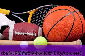 cba篮球架高度多少米长度 cba篮球架高度多少米长度
