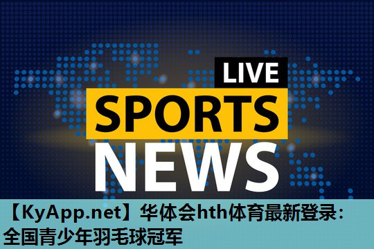 全国青少年羽毛球冠军 全国青少年羽毛球冠军