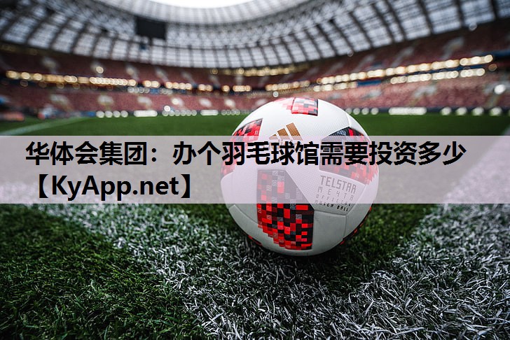 办个羽毛球馆需要投资多少 办个羽毛球馆需要投资多少