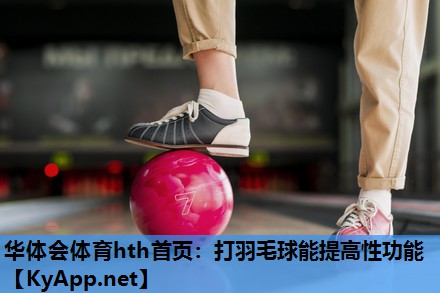 打羽毛球能提高性功能 打羽毛球能提高性功能