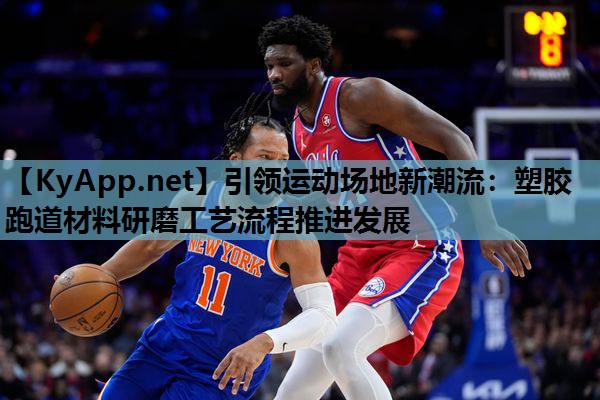 引领运动场地新潮流:塑胶跑道材料研磨工艺流程推进发展 引领运动场地新潮流:塑胶跑道材料研磨工艺流程推进发展