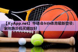 家用跑步机买哪款好 家用跑步机买哪款好