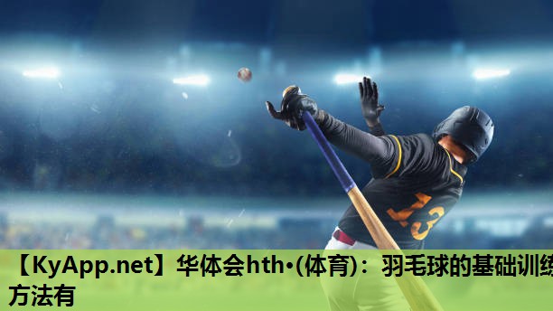 羽毛球的基础训练方法有 羽毛球的基础训练方法有