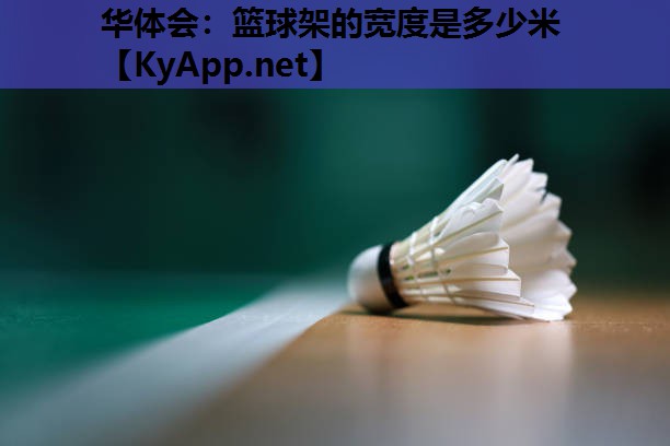 篮球架的宽度是多少米 篮球架的宽度是多少米