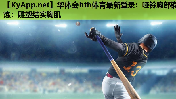 哑铃胸部锻炼:雕塑结实胸肌 哑铃胸部锻炼:雕塑结实胸肌