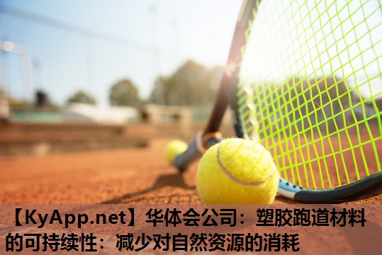塑胶跑道材料的可持续性:减少对自然资源的消耗 塑胶跑道材料的可持续性:减少对自然资源的消耗