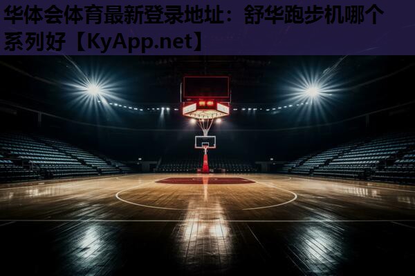 舒华跑步机哪个系列好 舒华跑步机哪个系列好